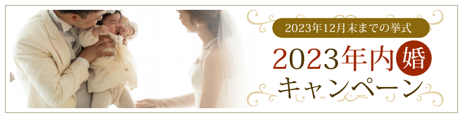 2023年12月末まで2023年内婚キャンペーン　ご予約はお電話・メールがお得です！